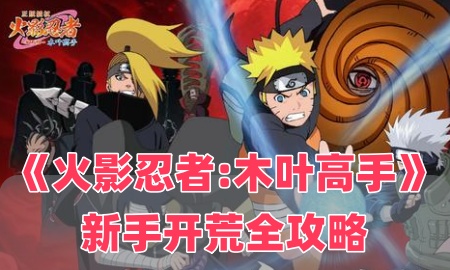 《火影忍者:木叶高手》新手开荒全攻略—从忍者获取到终极战力，一文解锁高效玩法