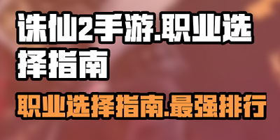 诛仙2哪个职业最好、最厉害？诛仙2新手平民职业推荐攻略