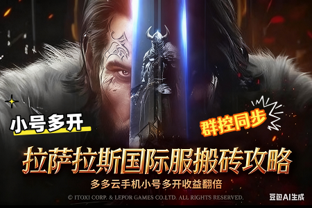 拉萨拉斯搬砖一天多少钱?拉萨拉斯国际服搬砖攻略:多多云手机多开小号收益翻倍揭秘