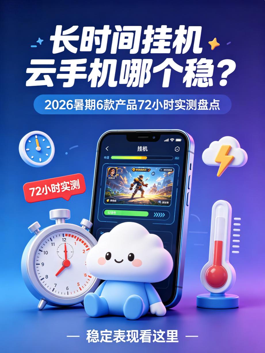 长时间挂机云手机哪个稳？2026暑期6款产品72小时实测盘点
