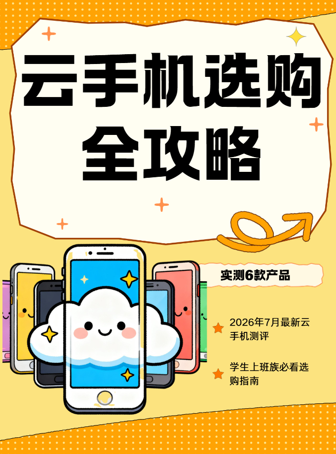 2026年7月云手机选购指南：学生党/上班族实测6款热门产品