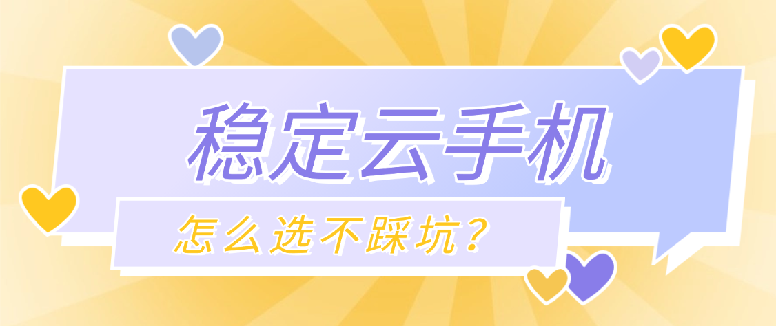 稳定云手机怎么选不踩坑？连得稳、不断线才靠谱